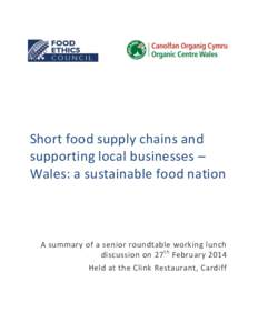 Short food supply chains and supporting local businesses – Wales: a sustainable food nation A summary of a senior roundtable working lunch discussion on 27 th February 2014