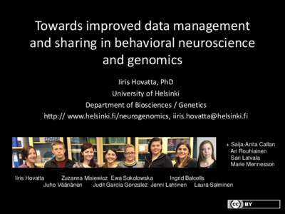Towards improved data management and sharing in behavioral neuroscience and genomics Iiris Hovatta, PhD University of Helsinki Department of Biosciences / Genetics