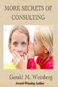 More Secrets of Consulting The Consultant’s Tool-Kit Gerald M. Weinberg This book is for sale at http://leanpub.com/moresecrets This version was published on[removed]