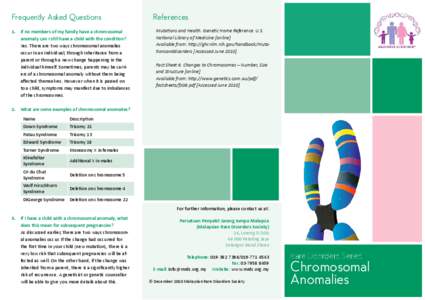 Frequently Asked Questions 1.	 If no members of my family have a chromosomal anomaly can I still have a child with the condition? Yes. There are two ways chromosomal anomalies occur in an individual, through inheritance 