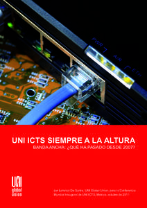 UNI ICTS SIEMPRE A LA ALTURA  BANDA ANCHA: ¿QUÉ HA PASADO DESDE 2007? por Lorenzo De Santis, UNI Global Union, para la Conferencia Mundial Inaugural de UNI ICTS, México, octubre de 2011