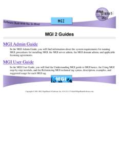 MGI 2 Guides MGI Admin Guide In the MGI Admin Guide, you will find information about the system requirements for running MGI, procedures for installing MGI, the MGI server admin, the MGI domain admin, and applicable lice