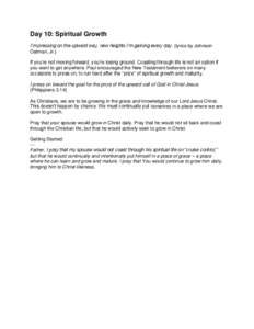 Day 10: Spiritual Growth I’m pressing on the upward way, new heights I’m gaining every day. {lyrics by Johnson Oatman, Jr.} If you’re not moving forward, you’re losing ground. Coasting through life is not an opti