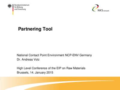 Partnering Tool  National Contact Point Environment NCP-ENV Germany Dr. Andreas Volz High Level Conference of the EIP on Raw Materials Brussels, 14. January 2015