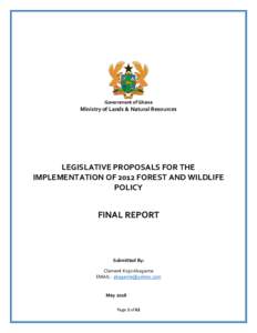 Government of Ghana  Ministry of Lands & Natural Resources LEGISLATIVE PROPOSALS FOR THE IMPLEMENTATION OF 2012 FOREST AND WILDLIFE