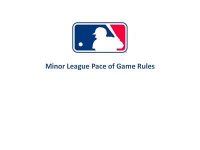 Minor League Pace of Game Rules  Batter’s Box Rule   The Batter’s Box Rule will be in effect for all levels of the Minor Leagues