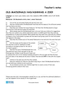 Teacher’s notes OLD MACDONALD HAS/ASHHHAD A ZOO! Language: zoo, bears, apes, snakes, seals, lions, elephants; GRRR, GIBBER, SSSS, FLAP, ROAR, TRUMP  Resources: Old Macdonald activity sheet, animal flashcards