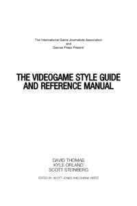 The International Game Journalists Association and Games Press Present THE VIDEOGAME STYLE GUIDE AND REFERENCE MANUAL