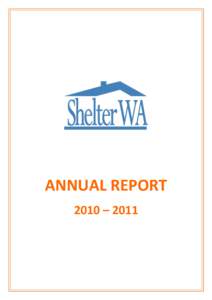 ANNUAL REPORT 2010 – 2011 Shelter WA is an independent, not-for-profit, community based peak housing body. Shelter WA has operated in Western Australia since 1979.