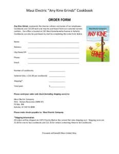 Maui Electric “Any Kine Grindz” Cookbook ORDER FORM Any Kine Grindz, represents the diverse cultures and tastes of our employees. Cookbooks cost $15.00 each and may be purchased from our customer service cashiers. Ou