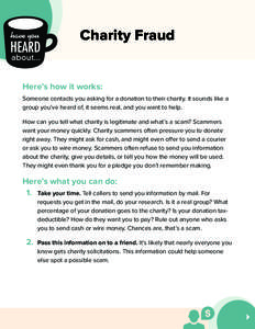 Charity Fraud Here’s how it works: Someone contacts you asking for a donation to their charity. It sounds like a group you’ve heard of, it seems real, and you want to help. How can you tell what charity is legitimate