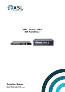 VAR4 / VAR12 / VAR20 DSP Audio Router Operation Manual ASL Document Ref.: U[removed]doc Issue: 04 - complete, approved - Date: [removed]