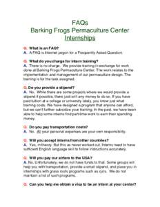 FAQs Barking Frogs Permaculture Center Internships Q. What is an FAQ? A. A FAQ is Internet jargon for a Frequently Asked Question. Q. What do you charge for intern training?