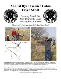 Annual Ryan Garner Cabin Fever Shoot Saturday March 8th New Plymouth, Idaho Shooting Starts at 9:30am Members $5, Non-Members $15, Kids Shoot Free!