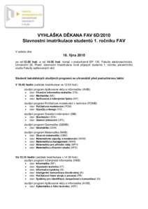 VYHLÁŠKA DĚKANA FAV 6D/2010 Slavnostní imatrikulace studentů 1. ročníku FAV V sobotu dne 16. října 2010 se odhod. a od 14:30 hod. konají v posluchárně EP 130, Fakulta elektrotechnická,