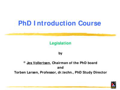 PhD Introduction Course Legislation by Jes Vollertsen, Chairman of the PhD board and Torben Larsen, Professor, dr.techn., PhD Study Director