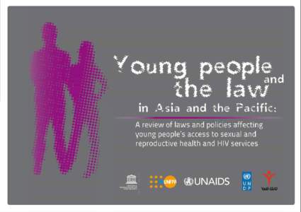 Young people and the law in Asia and the Pacific:  A review of laws and policies affecting young people’s access to sexual and reproductive health and HIV services  Published by UNESCO Bangkok