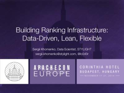 Building Ranking Infrastructure: Data-Driven, Lean, Flexible
 Sergii Khomenko, Data Scientist, STYLIGHT [removed], @lc0d3r
  Agenda