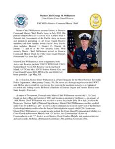 Master Chief George M. Williamson United States Coast Guard Reserve PACAREA Reserve Command Master Chief Master Chief Williamson assumed duties as Reserve Command Master Chief, Pacific Area, in July[removed]His primary res