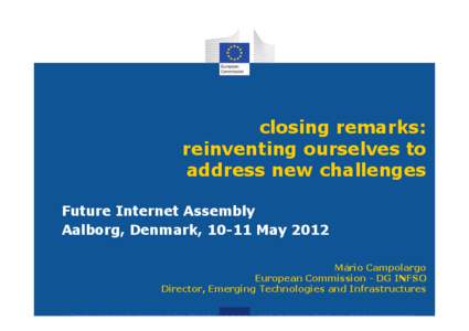 closing remarks: reinventing ourselves to address new challenges Future Internet Assembly Aalborg, Denmark, 10-11 May 2012 Mário Campolargo