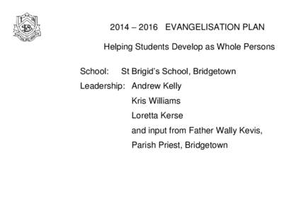 2014 – 2016 EVANGELISATION PLAN Helping Students Develop as Whole Persons School: St Brigid’s School, Bridgetown