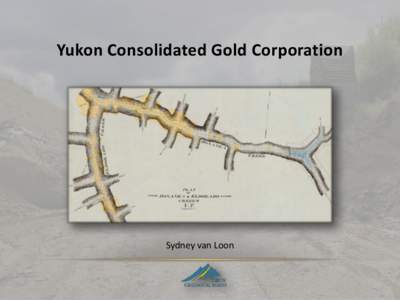 Yukon Consolidated Gold Corporation  Sydney van Loon What was YCGC? • Gold mining company, incorporated in 1923 with the objective