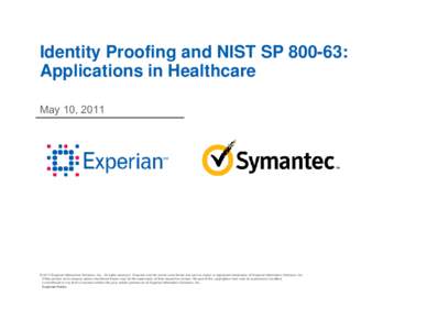 Identity Proofing and NIST SP[removed]: Applications in Healthcare May 10, 2011 © 2010 Experian Information Solutions, Inc. All rights reserved. Experian and the marks used herein are service marks or registered trademark
