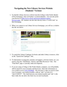 -1-  Navigating the New Library Services Website (Students’ Version) 1. To find the Library Services website from the College of the North Atlantic (CNA) homepage, click on Explore > Current Students. You can also poin