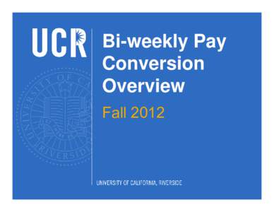 Microsoft PowerPoint - UCR_biweekly_pay_overview_general_v5.pptx