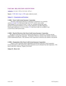 PART[removed]ORGANIZATION AND FUNCTIONS  Authority: 12 U.S.C. 2277a-5; 12 U.S.C. 2277a-7. Source: 55 FR 36610, Sept. 6, 1990, unless otherwise noted. Subpart A - Organization and Functions § [removed]Farm Credit System Ins