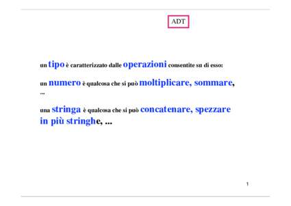 ADT  un tipo è caratterizzato dalle operazioni consentite su di esso: un numero è qualcosa che si può moltiplicare, ...