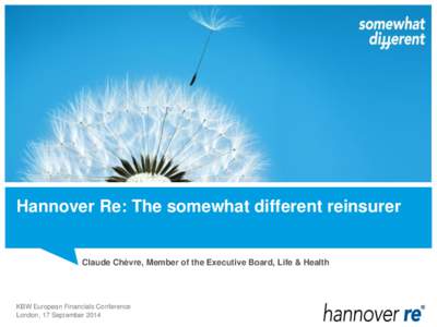 Hannover Re: The somewhat different reinsurer  Claude Chèvre, Member of the Executive Board, Life & Health KBW European Financials Conference London, 17 September 2014