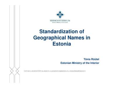 Standardization of Geographical Names in Estonia Tõnis Rüütel Estonian Ministry of the Interior