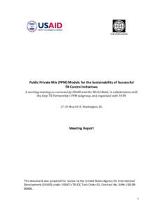 Public Private Mix (PPM) Models for the Sustainability of Successful TB Control Initiatives A working meeting co-convened by USAID and the World Bank, in collaboration with the Stop TB Partnership’s PPM subgroup, and o