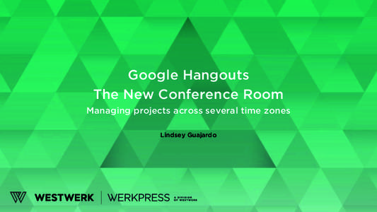Google Hangouts The New Conference Room Managing projects across several time zones Lindsey Guajardo  Centered headline goes here