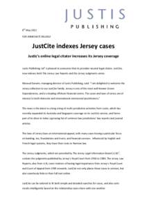 8th May 2012 FOR IMMEDIATE RELEASE JustCite indexes Jersey cases Justis’s online legal citator increases its Jersey coverage Justis Publishing Ltd1 is pleased to announce that its provider-neutral legal citator, JustCi