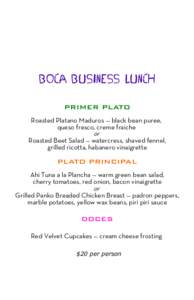 Boca Business Lunch PRIMER PLATO Roasted Platano Maduros — black bean puree, queso fresco, creme fraiche or Roasted Beet Salad — watercress, shaved fennel,