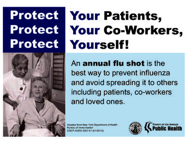 Protect Your Patients, Protect Your Co-Workers, Protect Yourself! An annual flu shot is the best way to prevent influenza and avoid spreading it to others