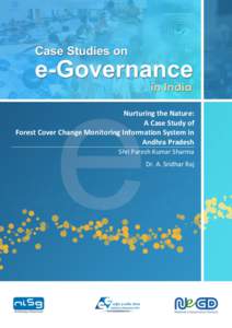 Nurturing the Nature: A Case Study of Forest Cover Change Monitoring Information System in Andhra Pradesh Shri Paresh Kumar Sharma Dr. A. Sridhar Raj