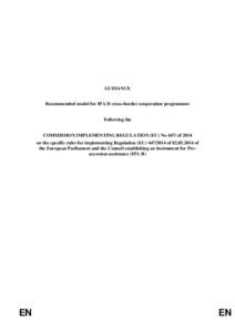 GUIDANCE Recommended model for IPA II cross-border cooperation programmes Following the COMMISSION IMPLEMENTING REGULATION (EU) No 447/ of 2014 on the specific rules for implementing Regulation (EU[removed]of[removed]