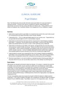 CLINICAL GUIDELINE  Pupil Dilation Note: The following document provides information about pupil dilation for ocular examination in optometric practice. It should not be used as a substitute for statutory responsibilitie