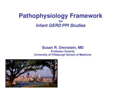 Pathophysiology Framework for Infant GERD PPI Studies  Susan R. Orenstein, MD