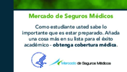 Mercado de Seguros Médicos Como estudiante usted sabe lo importante que es estar preparado. Añada una cosa más en su lista para el éxito académico - obtenga cobertura médica.