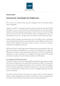 PRESS ADVISORY  FINANCIAL ADVISERS GO WIRELESS They can now serve investors anytime, anywhere, changing the face of the financial planning industry in Singapore. Singapore, 10 Aug 2005 – A new chapter has opened in the