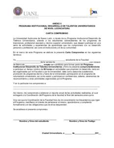 ANEXO II PROGRAMA INSTITUCIONAL DESARROLLO DE TALENTOS UNIVERSITARIOS DE NIVEL LICENCIATURA CARTA COMPROMISO La Universidad Autónoma de Nuevo León, a través de su Programa Institucional Desarrollo de Talentos Universi