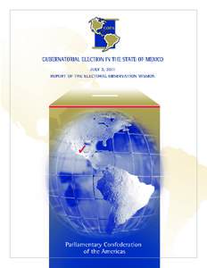 GUBERNATORIAL ELECTION IN THE STATE OF MEXICO JULY 3, 2011 REPORT OF THE ELECTORAL OBSERVATION MISSION  PARLIAMENTARY CONFEDERATION OF THE AMERICAS