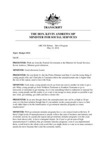 TRANSCRIPT THE HON. KEVIN ANDREWS MP MINISTER FOR SOCIAL SERVICES ABC 936 Hobart – Drive Program May 22, 2014 Topic: Budget 2014