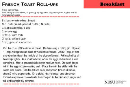 French Toast Roll-ups Makes eight servings. Each serving has 200 calories, 10 grams (g) fat, 8 g protein, 23 g carbohydrate, 4 g fiber and 250 milligrams (mg) sodium.  8 slices whole wheat bread