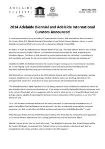 MEDIA RELEASE Monday 13 May, [removed]Adelaide Biennial and Adelaide International Curators Announced In a joint announcement today Art Gallery of South Australia, Director, Nick Mitzevich has been revealed as