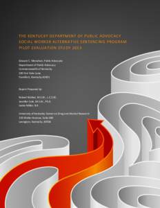 THE KENTUCKY DEPARTMENT OF PUBLIC ADVOCACY SOCIAL WORKER ALTERNATIVE SENTENCING PROGRAM PILOT EVALUATION STUDY 2013 Edward C. Monahan, Public Advocate Department of Public Advocacy Commonwealth of Kentucky